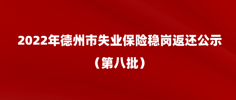 2022年德州市失業(yè)保險穩(wěn)崗返還公示（第八批）